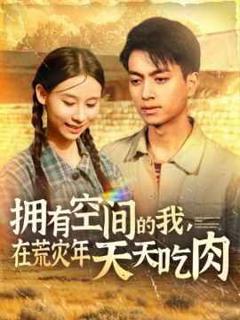 免费在线观看完整版短剧《拥有空间的我，在荒灾年天天吃肉》