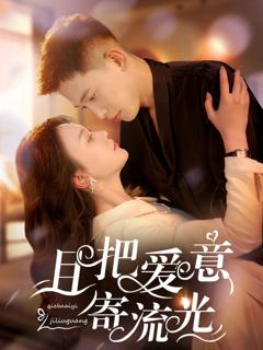 免费在线观看完整版短剧《且把爱意寄流光》