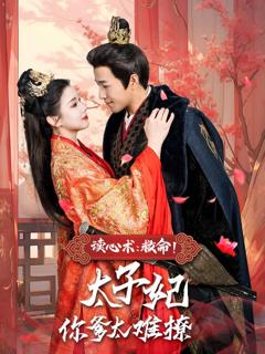 免费在线观看完整版短剧《读心术：救命！太子妃你爹太难撩》