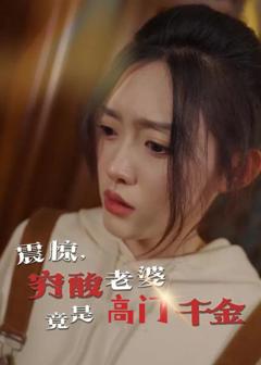 免费在线观看完整版短剧《震惊，穷酸老婆竟是高门千金》