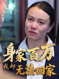 免费在线观看完整版短剧《身家百万我却无法回家》