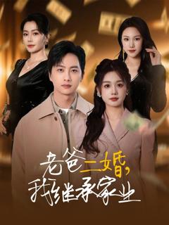 免费在线观看完整版短剧《老爸二婚我继承家业》