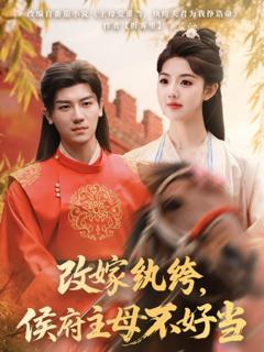 免费在线观看完整版短剧《改嫁纨绔侯府主母不好当》
