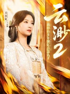 免费在线观看完整版短剧《云渺2：我修仙多年强亿点怎么了(云渺2我修仙多年强亿点怎么了）》
