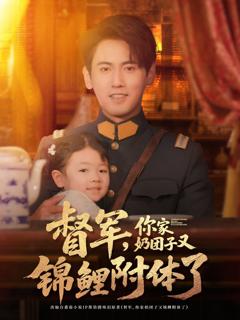 免费在线观看完整版短剧《督军你家奶团子又锦鲤附体了》