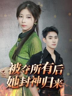 免费在线观看完整版短剧《被夺所有后她封神归来》