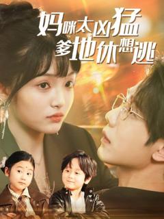 免费在线观看完整版短剧《妈咪太凶猛爹地休想逃（妈咪本事大爹地别害怕）（我帮妈咪找到了亲哥哥）》