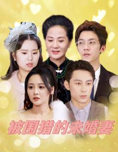 免费在线观看完整版短剧《被围猎的未婚妻》