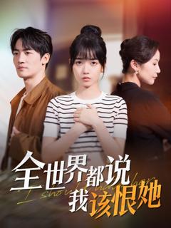 免费在线观看完整版短剧《全世界都说我该恨她》