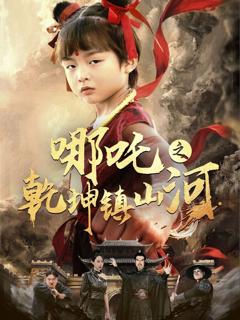 免费在线观看完整版短剧《哪吒之乾坤镇山河》