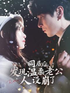 免费在线观看完整版短剧《同居后发现温柔老公人设崩了》