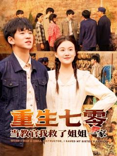 免费在线观看完整版短剧《重生七零当教官我救了姐姐一家》