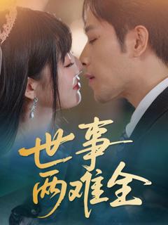 免费在线观看完整版短剧《世事两难全》