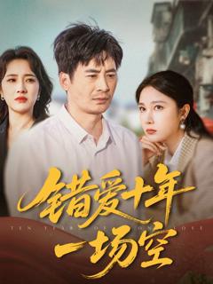 免费在线观看完整版短剧《错爱十年一场空》