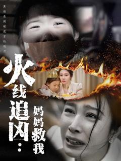 免费在线观看完整版短剧《火线追凶：妈妈救我》