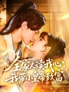 免费在线观看完整版短剧《全家人读我心我带小皇帝致富》