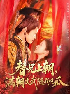 免费在线观看完整版短剧《替兄上朝，满朝文武随我吃瓜》