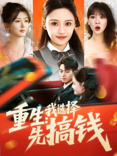 免费在线观看完整版短剧《重生我选择先搞钱》