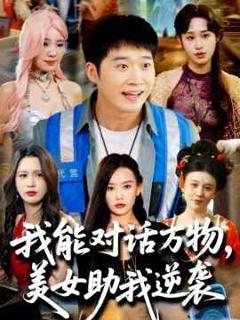 免费在线观看完整版短剧《我能对话万物，美女助我逆袭》