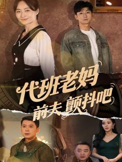 免费在线观看完整版短剧《代班老妈前夫颤抖吧》