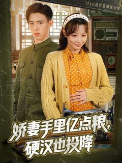免费在线观看完整版短剧《娇妻手里亿点粮，硬汉也投降》