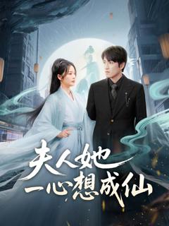 免费在线观看完整版短剧《夫人她一心想成仙（我修仙多年结个婚怎么了）》