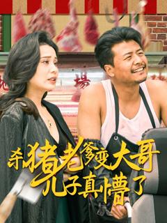 免费在线观看完整版短剧《杀猪老爹变大哥儿子真懵了（老彪进城）》