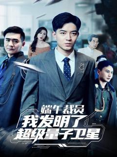 免费在线观看完整版短剧《端午裁员我发明了超级量子卫星》