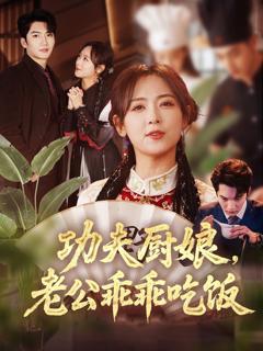 免费在线观看完整版短剧《功夫厨娘老公乖乖吃饭》