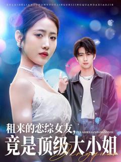 免费在线观看完整版短剧《租来的恋综女友，竟是顶级大小姐》