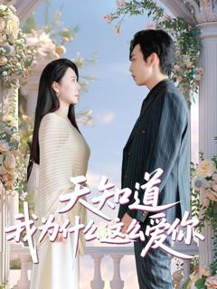 免费在线观看完整版短剧《天知道我为什么这么爱你》