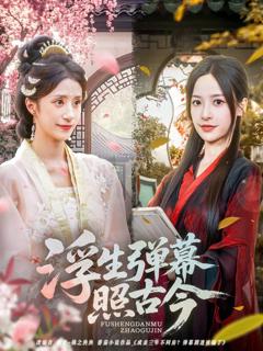 免费在线观看完整版短剧《浮生弹幕照古今》