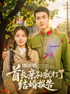 免费在线观看完整版短剧《刚退婚首长亲孙就打了结婚报告》