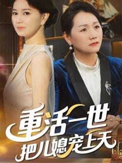 免费在线观看完整版短剧《重活一世把儿媳宠上天》