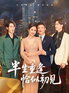 免费在线观看完整版短剧《半生重逢恰似初见》