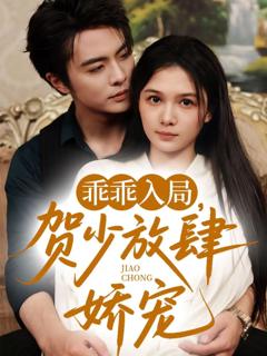 免费在线观看完整版短剧《乖乖入局贺少放肆娇宠》