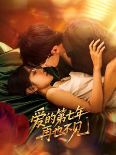 免费在线观看完整版短剧《爱的第七年，再也不见》