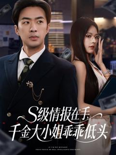 免费在线观看完整版短剧《S级情报在手千金大小姐乖乖低头》