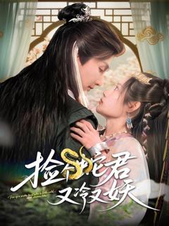 免费在线观看完整版短剧《捡个蛇君又冷又妖》