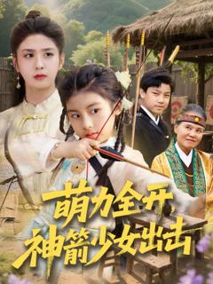 免费在线观看完整版短剧《萌力全开神箭少女出击》
