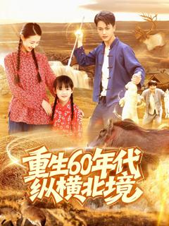 免费在线观看完整版短剧《重生60年代纵横北境》