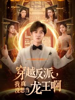 免费在线观看完整版短剧《穿越反派我真没想当龙王啊》