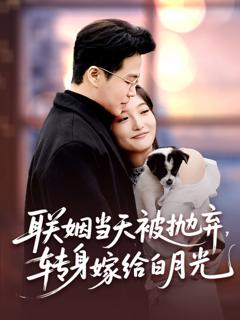 免费在线观看完整版短剧《联姻当天被抛弃，转身嫁给白月光》