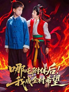 免费在线观看完整版短剧《哪吒附体后！我成全村的希望》
