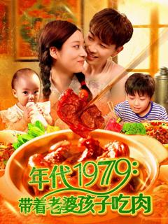 免费在线观看完整版短剧《年代1979带着老婆孩子吃肉》