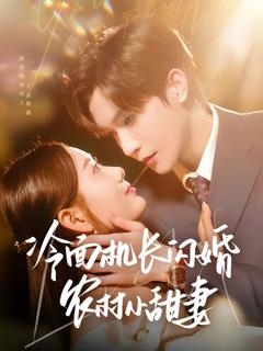 免费在线观看完整版短剧《冷面机长闪婚农村小甜妻》