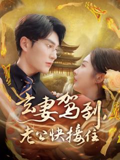 免费在线观看完整版短剧《玄妻驾到老公快接住》