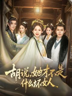 免费在线观看完整版短剧《胡说，她才不是什么坏女人》