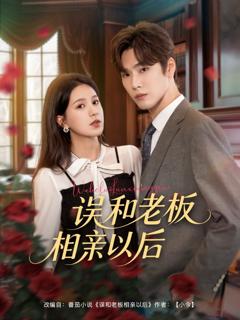 免费在线观看完整版短剧《误和老板相亲以后》