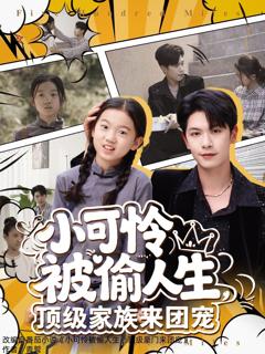 免费在线观看完整版短剧《小可怜被偷人生，顶级家族来团宠》